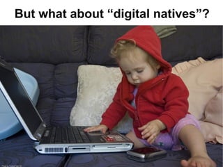 But what about “digital natives”?




Photo by Trynes/Flickr CC
 