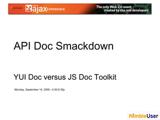 API Doc Smackdown

YUI Doc versus JS Doc Toolkit
Monday, September 14, 2009 - 4:30-5:30p
 