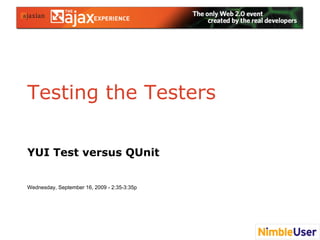 Testing the Testers

YUI Test versus QUnit


Wednesday, September 16, 2009 - 2:35-3:35p
 