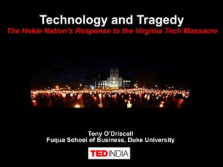 Tony O’Driscoll Fuqua School of Business, Duke University Technology and Tragedy The Hokie Nation’s Response to the Virginia Tech Massacre 