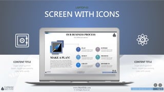 w w w . D o m a i n . c o m Page 29
www.MainSlide.com
© All Rights Reserved.
Confidential
LAPTOP 03
SCREEN WITH ICONS
Sugar plum gummi
bears. Apple pie yummy
cake with candy
CONTENT TITLE
Sugar plum gummi
bears. Apple pie yummy
cake with candy
CONTENT TITLE
 