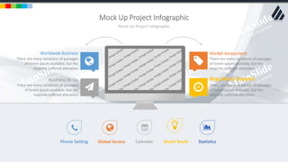 w w w . D o m a i n . c o m Page 71
www.MainSlide.com
© All Rights Reserved.
Confidential
Mock Up Project Infographic
Mock Up Project Infographic
Worldwide Business
There are many variations of passages
of lorem ipsum available, but the
majority suffered alteration
Business To Go
There are many variations of passages
of lorem ipsum available, but the
majority suffered alteration
Market Assessment
There are many variations of passages
of lorem ipsum available, but the
majority suffered alteration
Regulatory Support
There are many variations of passages
of lorem ipsum available, but the
majority suffered alteration
Phone Setting Global Access Calendar Smart Touch Statistics
 