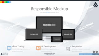 w w w . D o m a i n . c o m Page 75
www.MainSlide.com
© All Rights Reserved.
Confidential
put your great subtitle here
Responsible Mockup
UI Development
Suitable for all categories business and
personal presentation
Great Coding
Suitable for all categories business and
personal presentation
Responsive
Suitable for all categories business and
personal presentation
 