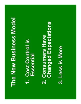 The New Business Model

1. Cost Control is
   Essential

2. Consumers Have
   Changed Expectations

3. Less is More
 