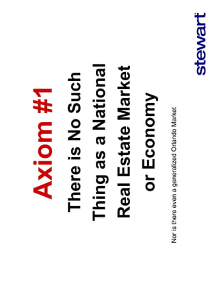 Axiom #1
        There is No Such
       Thing as a National
       Real Estate Market
          or Economy
Nor is there even a generalized Orlando Market
 