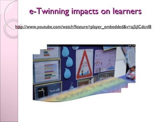 e-Twinning impacts on learnerse-Twinning impacts on learners
http://www.youtube.com/watch?feature=player_embedded&v=aj5jlCdcnI8
 