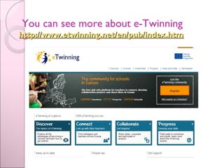 You can see more about e-Twinning
http://http://www.etwinning.net/en/pub/index.htmwww.etwinning.net/en/pub/index.htm
 