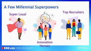 A Few Millennial Superpowers
Innovation
Heroes
Super Loyal
Top Recruiters
 