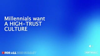 Millennials want
A HIGH-TRUST
CULTURE
 