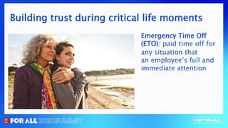 Emergency Time Off
(ETO): paid time off for
any situation that
an employee’s full and
immediate attention
Building trust during critical life moments
 