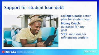 College Coach: action
plan for student loan
Money Coach:
guidance for any
goal
SoFi: solutions for
refinancing student
Support for student loan debt
 