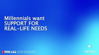 Millennials want
SUPPORT FOR
REAL-LIFE NEEDS
 