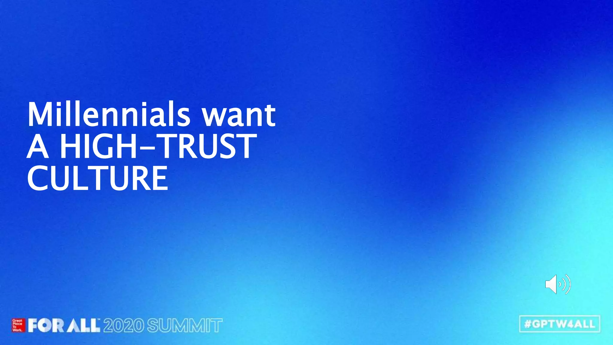 Millennials want
A HIGH-TRUST
CULTURE
 