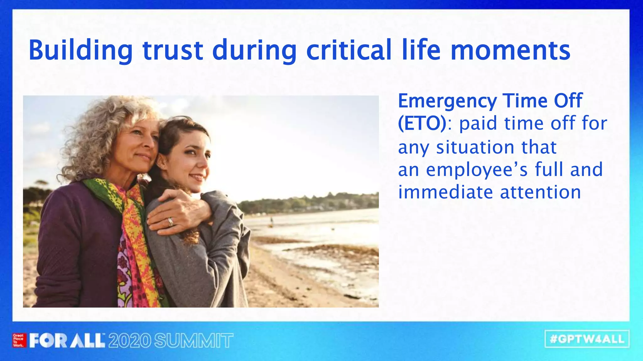 Emergency Time Off
(ETO): paid time off for
any situation that
an employee’s full and
immediate attention
Building trust during critical life moments
 