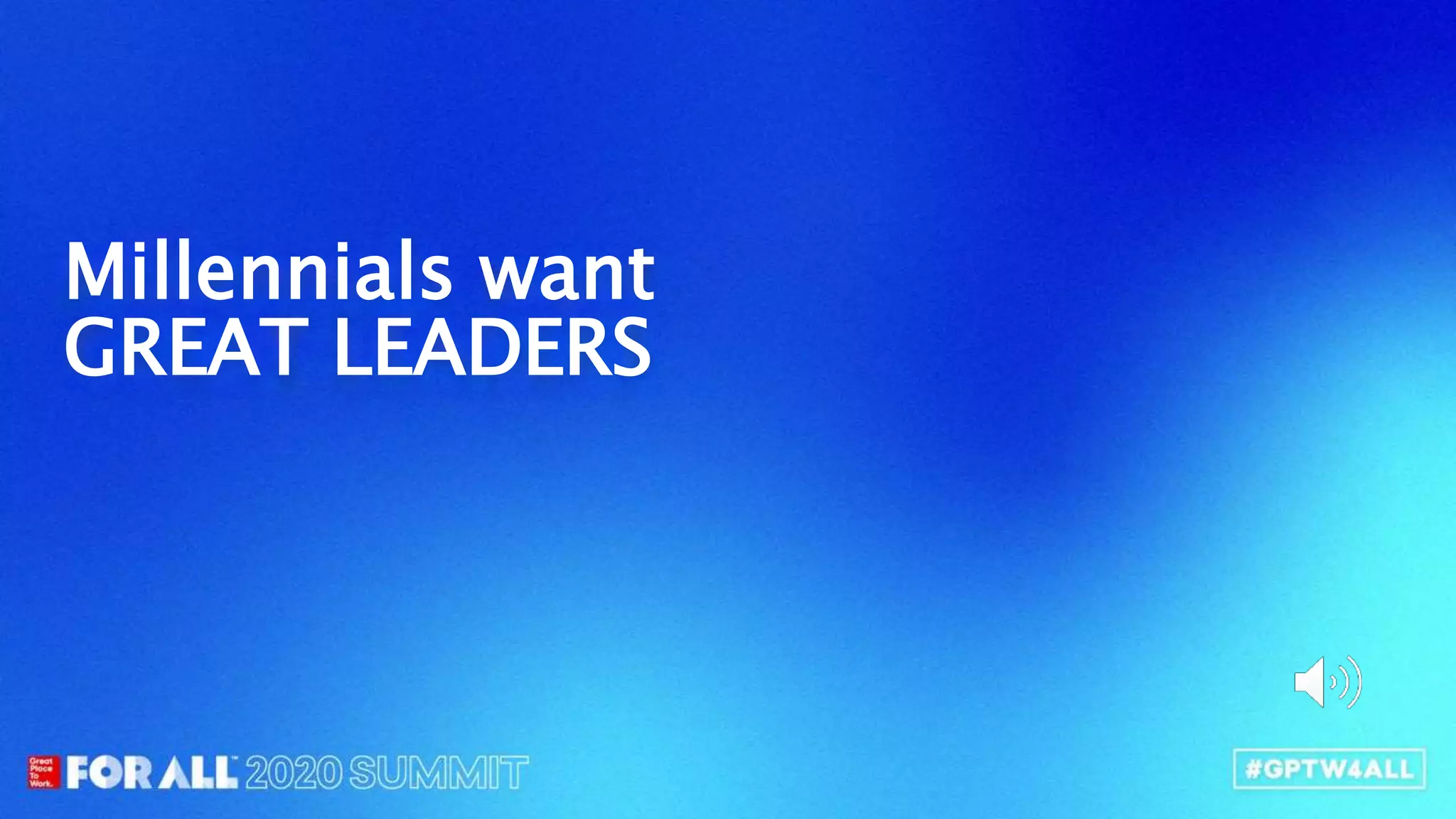 Millennials want
GREAT LEADERS
 