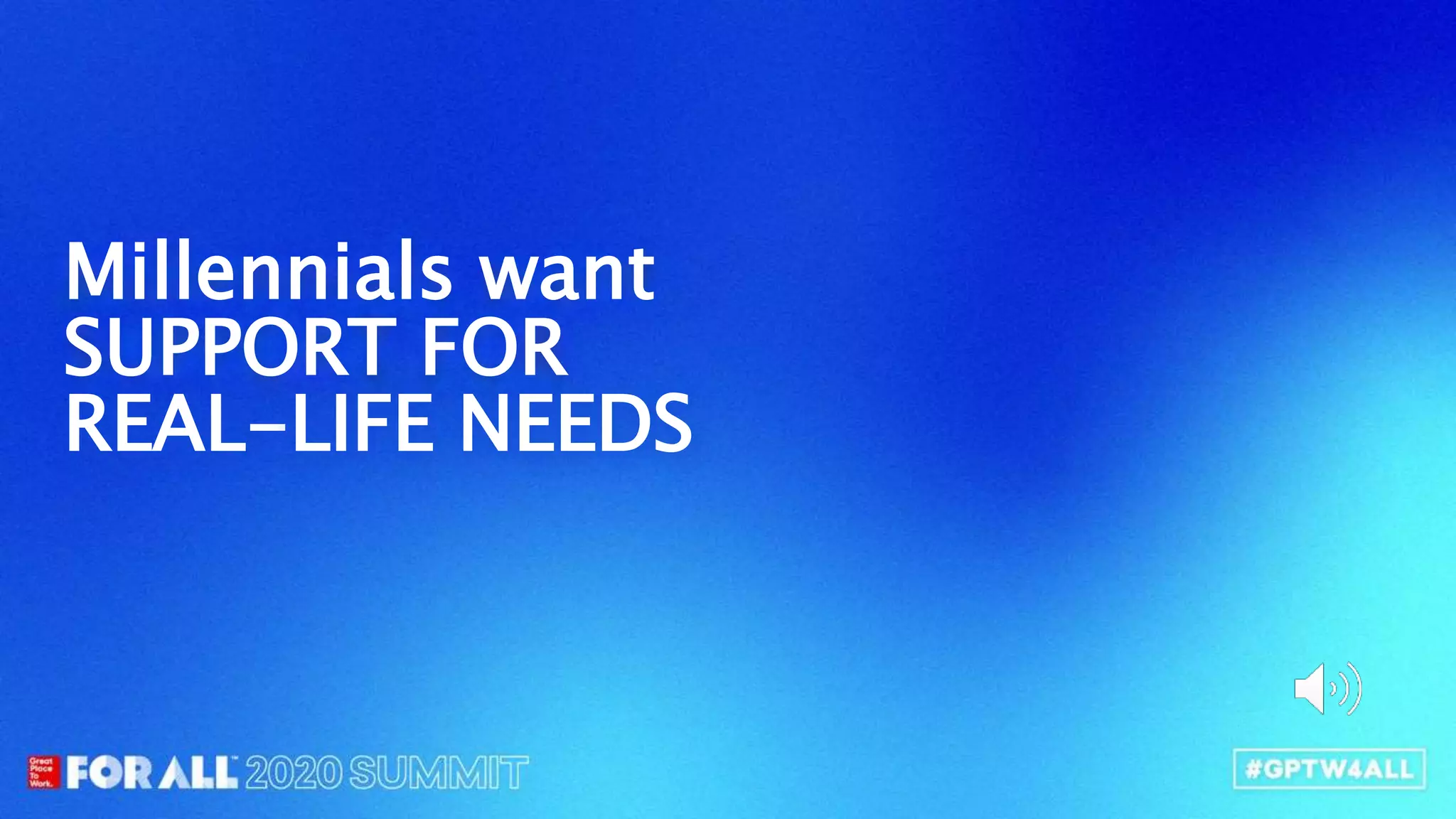 Millennials want
SUPPORT FOR
REAL-LIFE NEEDS
 