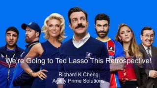 We’re Going to Ted Lasso This Retrospective!
Richard K Cheng
Agility Prime Solutions
 