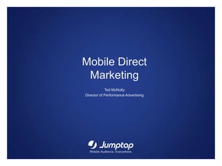 Mobile Direct
Marketing
Ted McNulty
Director of Performance Advertising
 