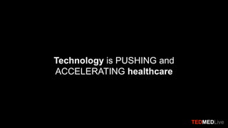 TEDMEDLiveBologna
Technology is PUSHING and
ACCELERATING healthcare
TEDMEDLive
 