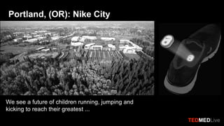 TEDMEDLiveBologna
Portland, (OR): Nike City
TEDMEDLive
We see a future of children running, jumping and
kicking to reach t...