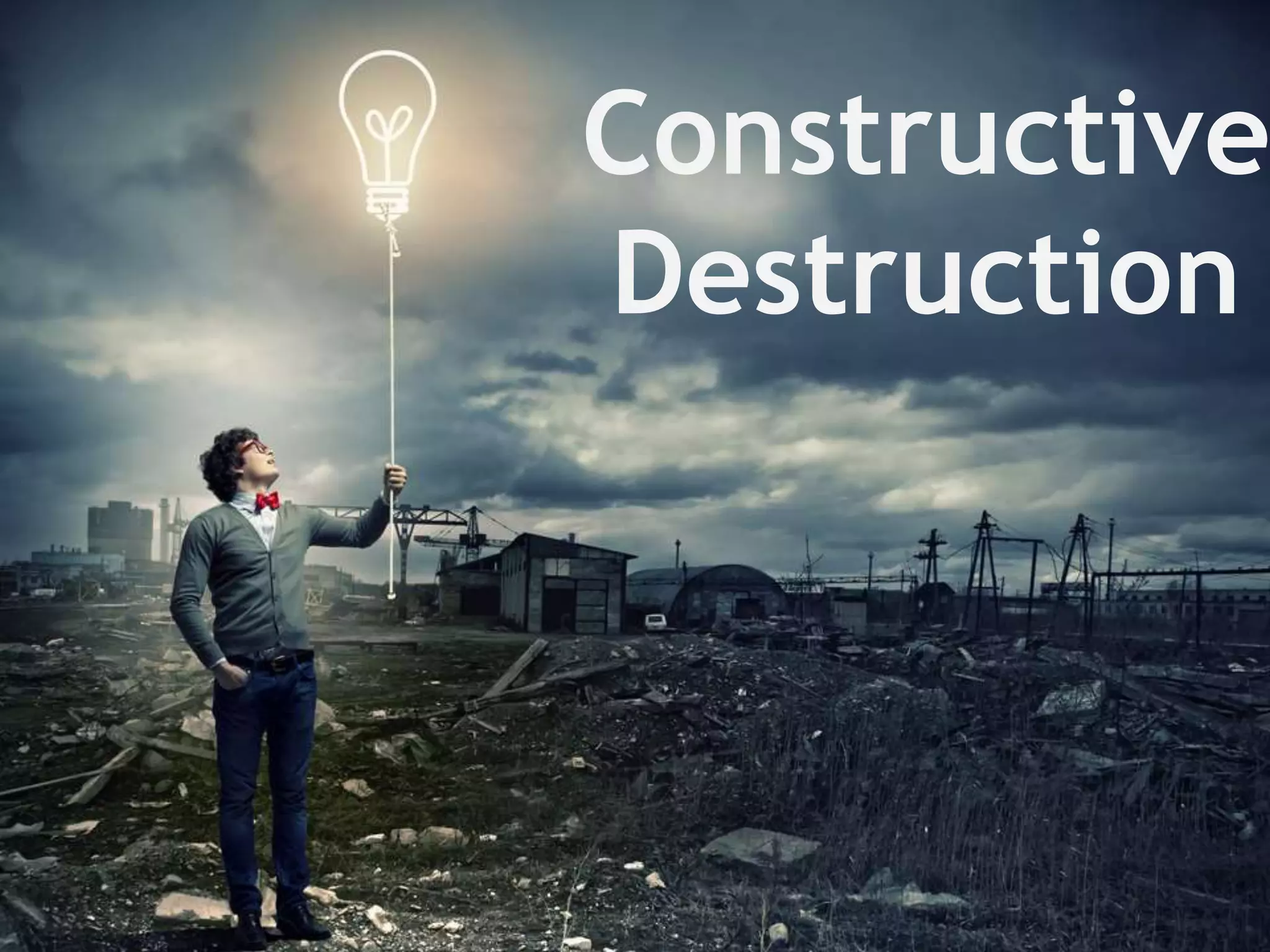 Constructive
Destruction
