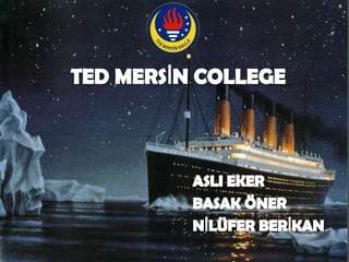 TED MERSİN COLLEGE ASLI EKER BASAK ÖNER NİLÜFER BERİKAN 