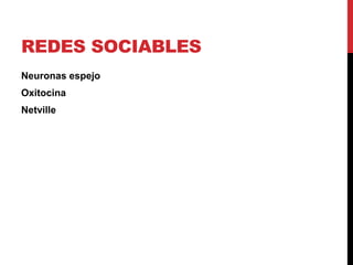 REDES SOCIABLES
Neuronas espejo
Oxitocina
Netville
 