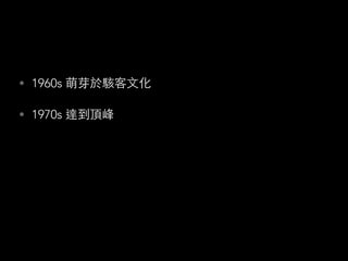 • 1960s 萌芽於駭客⽂文化
• 1970s 達到頂峰
 