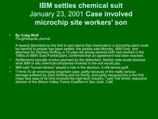 IBM settles chemical suit
             January 23, 2001 Case involved
              microchip site workers' son
•   By Cra...