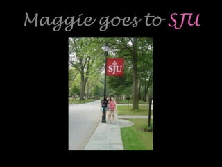 Maggie goes to SJU
 