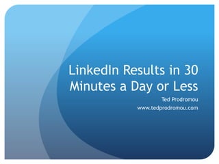 LinkedIn Results in 30
Minutes a Day or Less
Ted Prodromou
www.tedprodromou.com
 