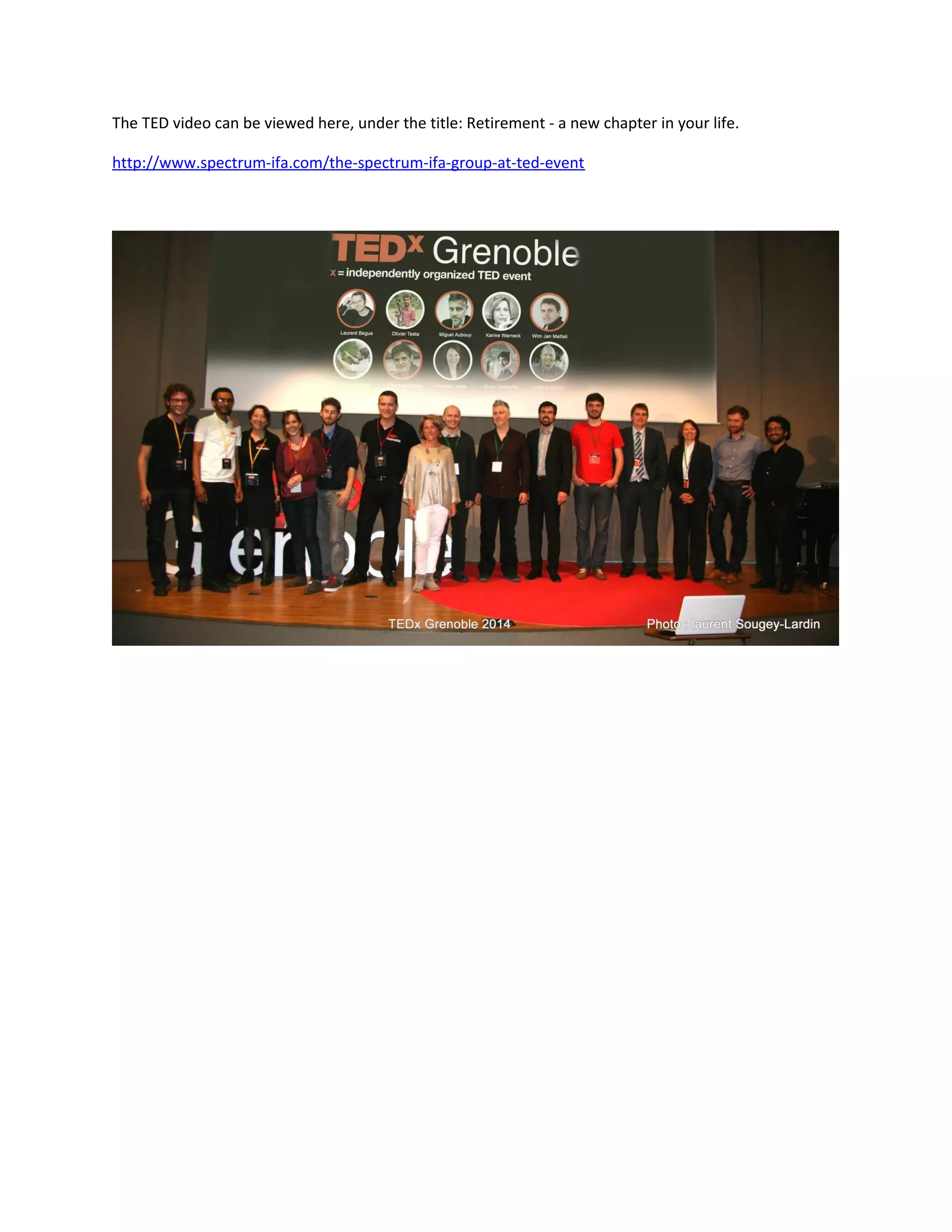 The TED video can be viewed here, under the title: Retirement - a new chapter in your life.
http://www.spectrum-ifa.com/the-spectrum-ifa-group-at-ted-event
 