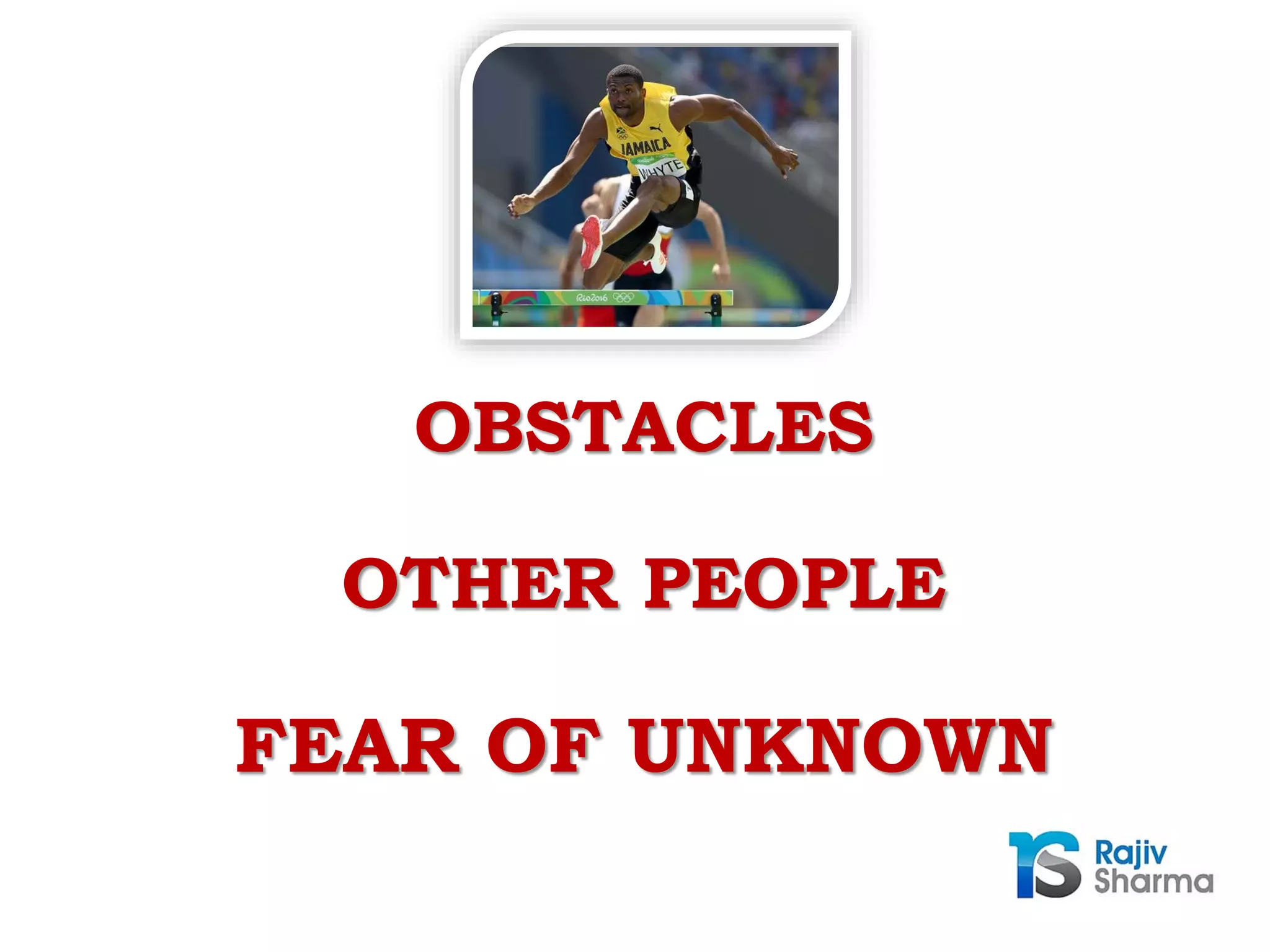 OBSTACLES
OTHER PEOPLE
FEAR OF UNKNOWN