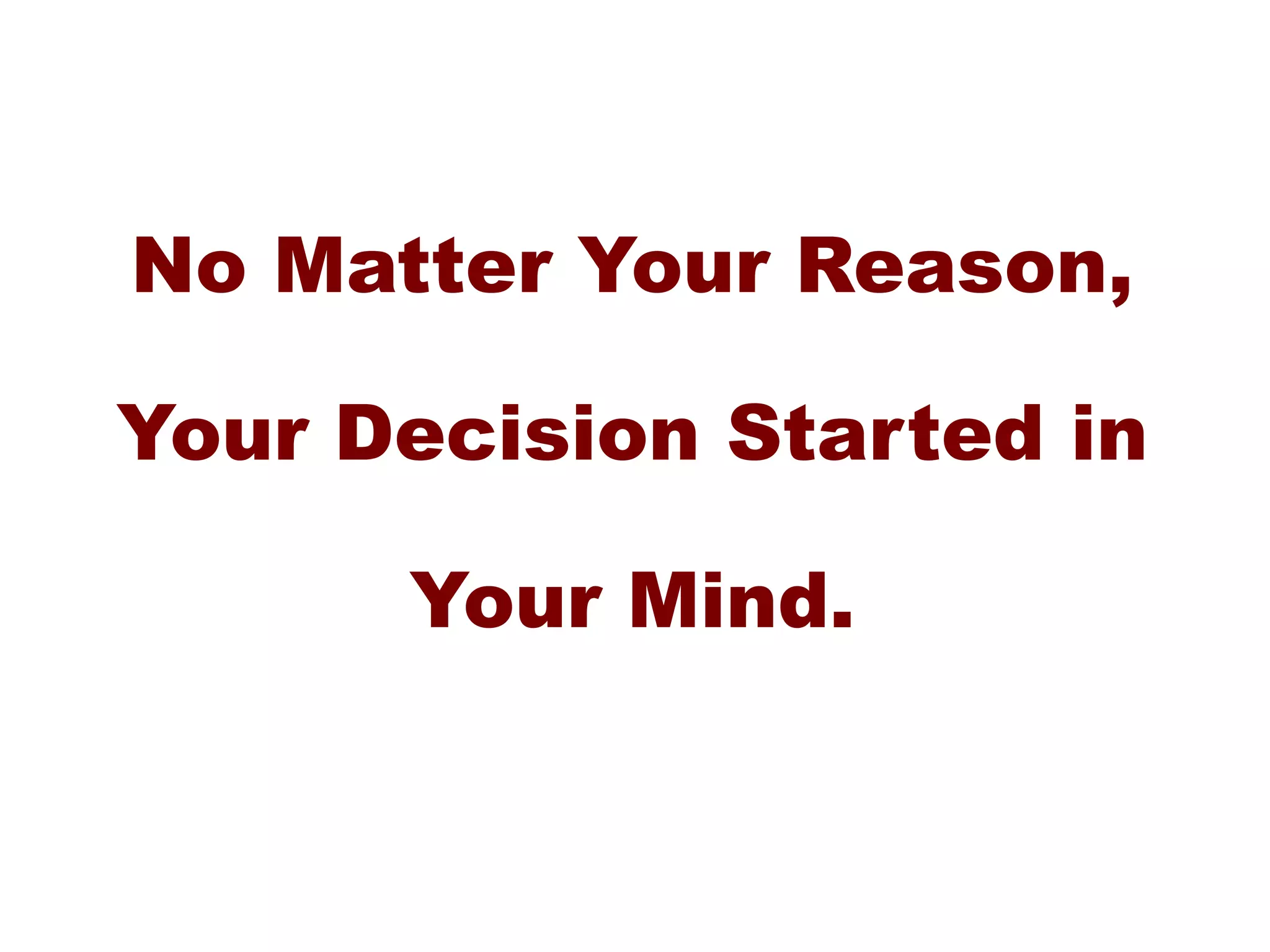 No Matter Your Reason,
Your Decision Started in
Your Mind.