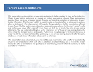 Forward Looking Statements


    This presentation contains certain forward-looking statements that are subject to risks and uncertainties.
    These forward-looking statements are based on certain assumptions, discuss future expectations,
    describe future plans and strategies, contain financial and operating projections or state other forward-
    looking information. The Company’s ability to predict results or the actual effect of future events, actions,
    plans or strategies is inherently uncertain. Although the Company believes that the expectations reflected
    in such forward-looking statements are based on reasonable assumptions, the Company’s actual results
    and performance could differ materially from those set forth in, or implied by, the forward-looking
    statements. You are cautioned not to place undue reliance on any of these forward-looking statements,
    which reflect the Company’s views on this date. Furthermore, except as required by law, the Company is
    under no duty to, and does not intend to, update any of our forward-looking statements after this date,
    whether as a result of new information, future events or otherwise.

    This presentation does not constitute, and may not be used in connection with, an offer or solicitation by
    anyone in any jurisdiction in which such offer or solicitation is not permitted by law or in which the person
    making the offer or solicitation is not qualified to do so or to any person to whom it is unlawful to make
    such offer or solicitation.




1
 