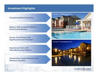 Investment Highlights
                                                    ®
                                          The Grove at Milledgeville, GA


     Compelling Market Dynamics




     Modern, Well-Located Portfolio in
     Solid Growth Markets



     Proven Track Record with
     Significant Growth Potential
                                                    ®
                                          The Grove at Nacogdoches, TX




     Experienced Team with
     Value-Maximizing Platform



     Conservative Capital Structure and
     Attractive Valuation



2
 