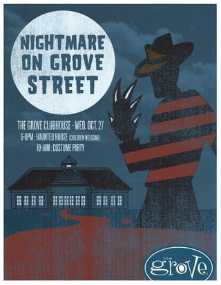 NIGHTMARE
   ON GROVE
      STREET
  THE GROVE CLUBHOUSE - WED. OCT. 27
   6-8PM : HAUNTED HOUSE (CHILDREN WELCOME)
           10-1AM : COSTUME PARTY




Brought to you by BSA and the brothers
of Alpha Phi Alpha.
 