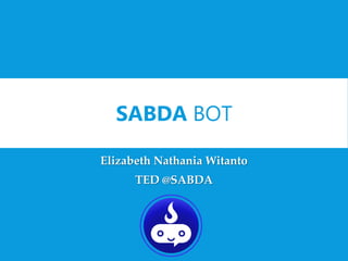 SABDA BOT
Elizabeth Nathania Witanto
TED @SABDA
 