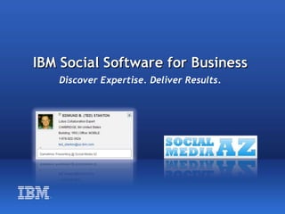 IBM Social Software for Business
      Discover Expertise. Deliver Results.




  ®
 