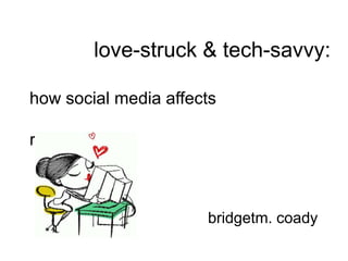		     love-struck & tech-savvy:how social media affects 																         relationships bridgetm. coady 