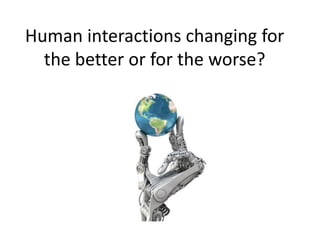 Human interactions changing for the better or for the worse? 