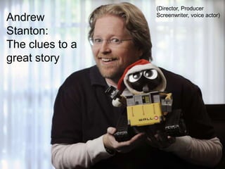 (Director, Producer
Andrew           Screenwriter, voice actor)


Stanton:
The clues to a
great story
 