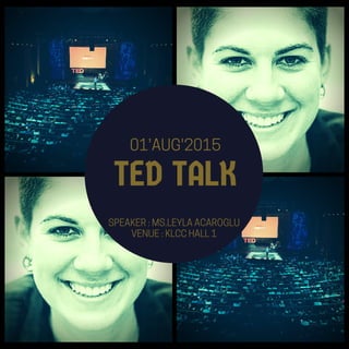 TED TALK
01'AUG'2015
SPEAKER : MS.LEYLA ACAROGLU
VENUE : KLCC HALL 1
 