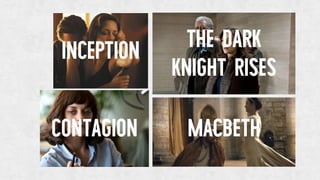 INCEPTION THE DARK
KNIGHT RISES
CONTAGION MACBETH
 
