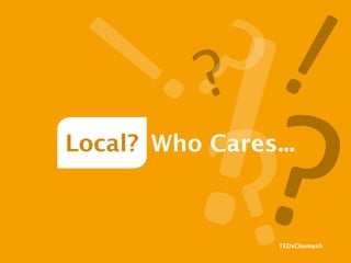 TEDxChumashTEDxChumash
Local? Who Cares...
 