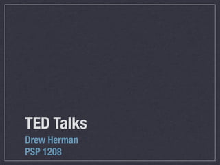 TED Talks
Drew Herman
PSP 1208
 