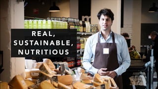 R E A L ,
S U S TA I N A B L E ,
N U T R I T I O U S
 