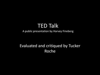 TED Talk
 A public presentation by Harvey Fineberg



Evaluated and critiqued by Tucker
             Roche
 