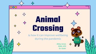Animal
Crossing
& how it can improve wellbeing
during the pandemic
Abby Jones
ENGL 470
Dr. Guler
 