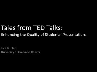 Tales from TED Talks:
Enhancing the Quality of Students’ Presentations


Joni Dunlap
University of Colorado Denver
 